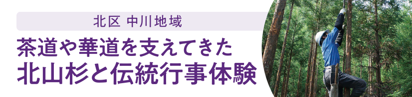 北区 中川地域 茶道や華道を支えてきた北山杉と伝統行事体験